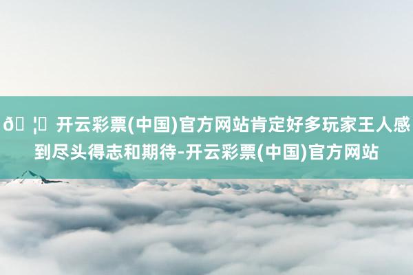 🦄开云彩票(中国)官方网站肯定好多玩家王人感到尽头得志和期待-开云彩票(中国)官方网站