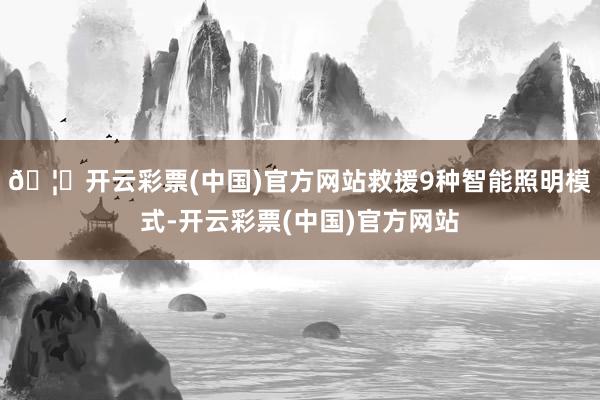🦄开云彩票(中国)官方网站救援9种智能照明模式-开云彩票(中国)官方网站