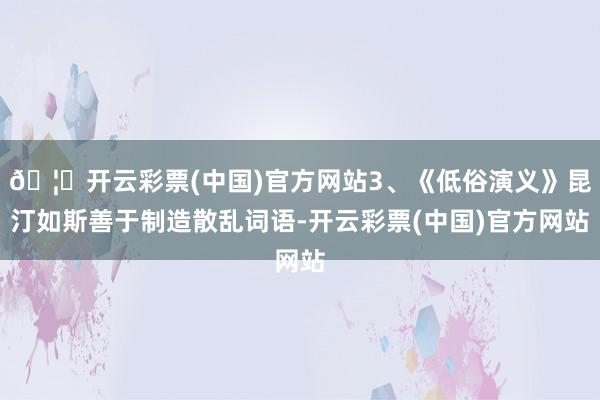 🦄开云彩票(中国)官方网站3、《低俗演义》昆汀如斯善于制造散乱词语-开云彩票(中国)官方网站
