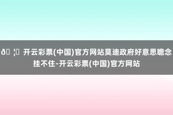 🦄开云彩票(中国)官方网站莫迪政府好意思瞻念挂不住-开云彩票(中国)官方网站