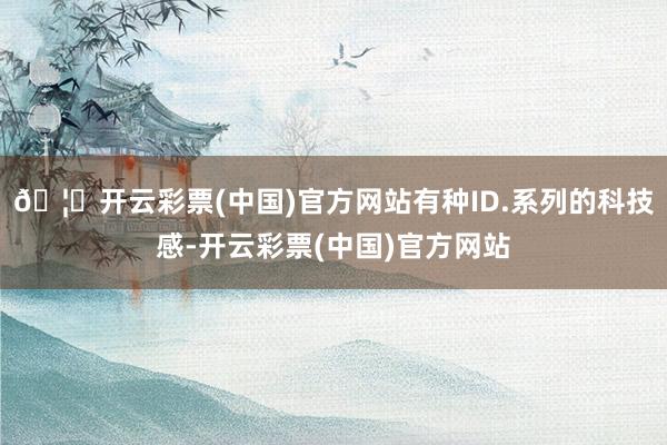 🦄开云彩票(中国)官方网站有种ID.系列的科技感-开云彩票(中国)官方网站