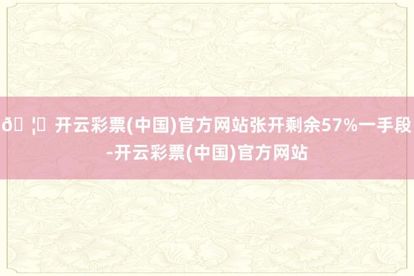 🦄开云彩票(中国)官方网站张开剩余57%一手段-开云彩票(中国)官方网站