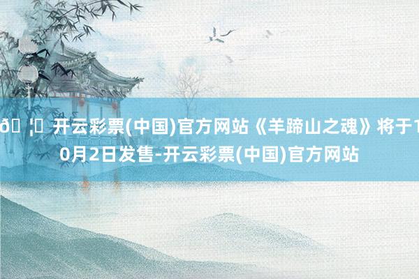🦄开云彩票(中国)官方网站《羊蹄山之魂》将于10月2日发售-开云彩票(中国)官方网站