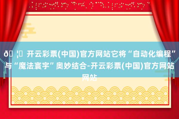 🦄开云彩票(中国)官方网站它将“自动化编程”与“魔法寰宇”奥妙结合-开云彩票(中国)官方网站