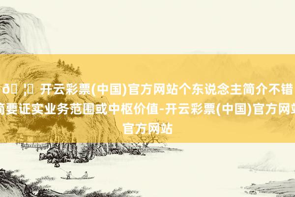 🦄开云彩票(中国)官方网站个东说念主简介不错简要证实业务范围或中枢价值-开云彩票(中国)官方网站