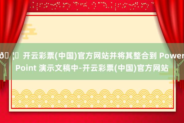 🦄开云彩票(中国)官方网站并将其整合到 PowerPoint 演示文稿中-开云彩票(中国)官方网站