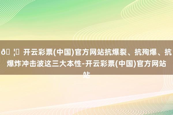🦄开云彩票(中国)官方网站抗爆裂、抗殉爆、抗爆炸冲击波这三大本性-开云彩票(中国)官方网站